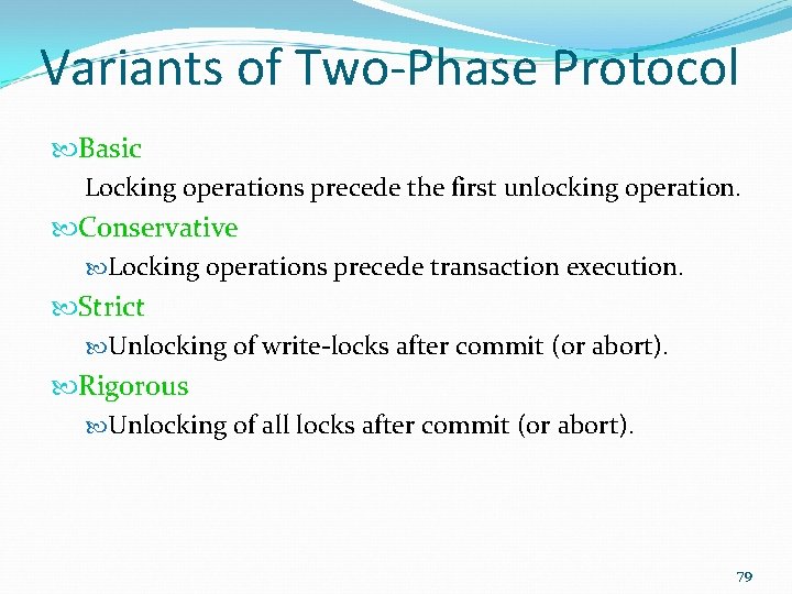 Variants of Two-Phase Protocol Basic Locking operations precede the first unlocking operation. Conservative Locking