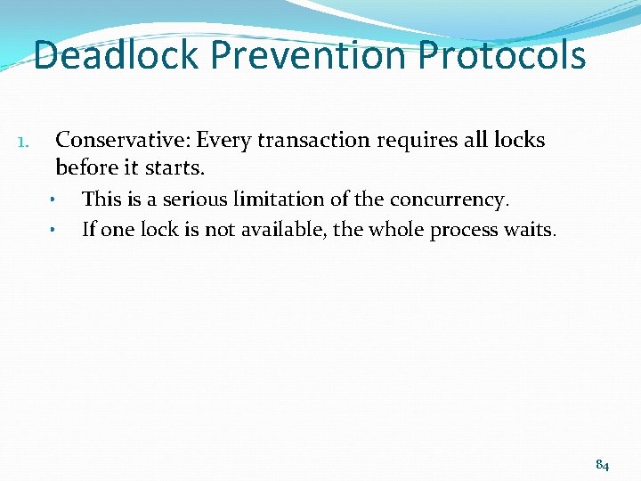 Deadlock Prevention Protocols 1. Conservative: Every transaction requires all locks before it starts. •