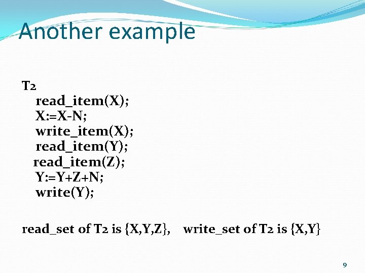 Another example T 2 read_item(X); X: =X-N; write_item(X); read_item(Y); read_item(Z); Y: =Y+Z+N; write(Y); read_set