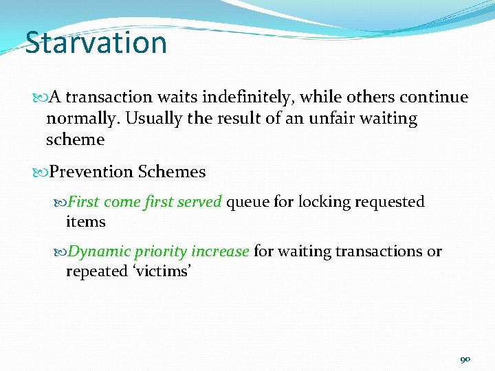 Starvation A transaction waits indefinitely, while others continue normally. Usually the result of an