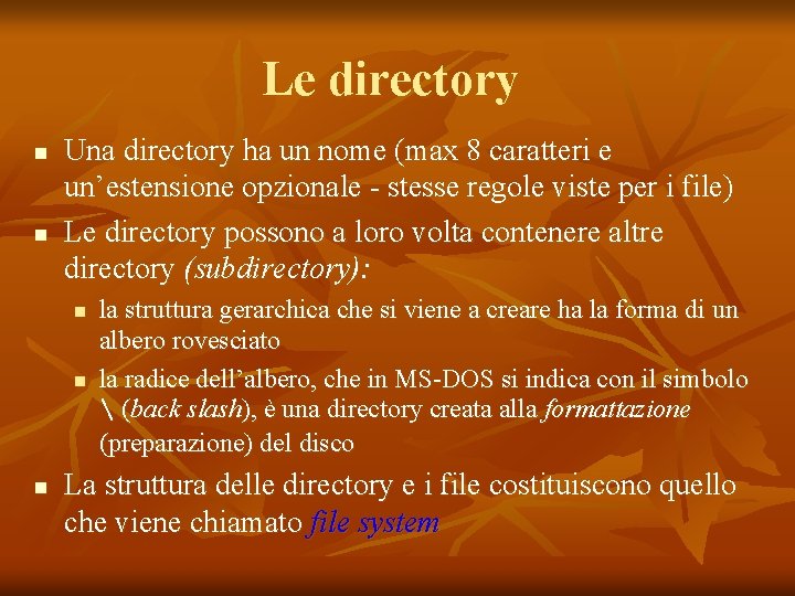 Le directory n n Una directory ha un nome (max 8 caratteri e un’estensione