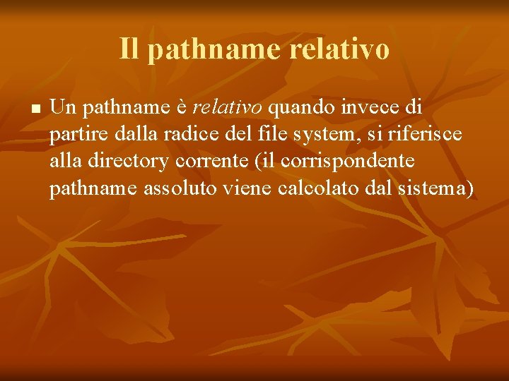 Il pathname relativo n Un pathname è relativo quando invece di partire dalla radice