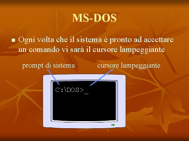 MS-DOS n Ogni volta che il sistema è pronto ad accettare un comando vi