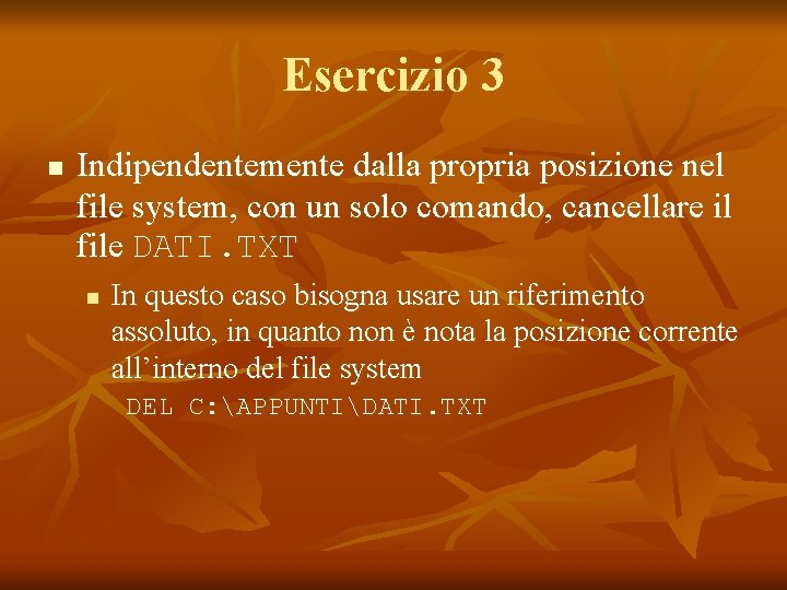 Esercizio 3 n Indipendentemente dalla propria posizione nel file system, con un solo comando,