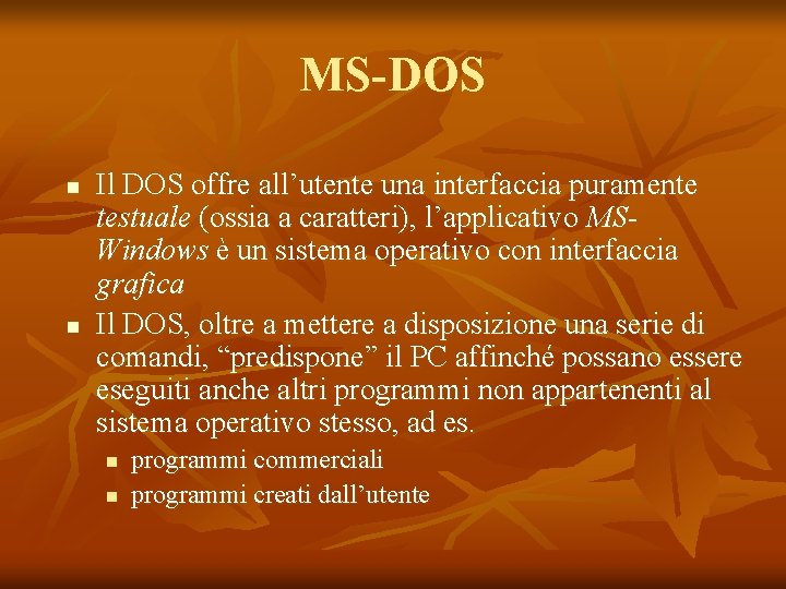 MS-DOS n n Il DOS offre all’utente una interfaccia puramente testuale (ossia a caratteri),