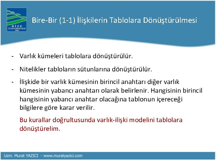 Bire-Bir (1 -1) İlişkilerin Tablolara Dönüştürülmesi - Varlık kümeleri tablolara dönüştürülür. - Nitelikler tabloların