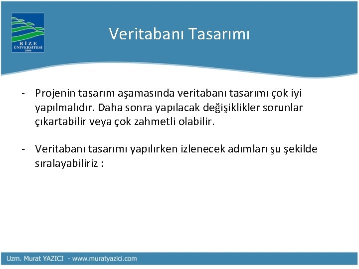 Veritabanı Tasarımı - Projenin tasarım aşamasında veritabanı tasarımı çok iyi yapılmalıdır. Daha sonra yapılacak