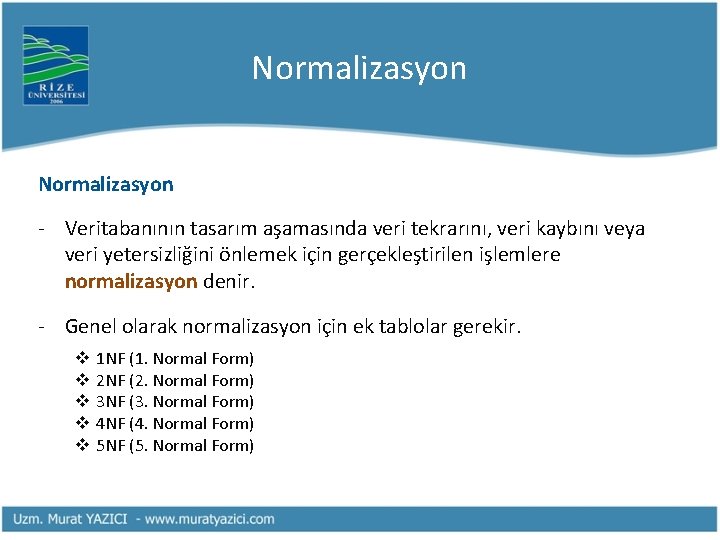 Normalizasyon - Veritabanının tasarım aşamasında veri tekrarını, veri kaybını veya veri yetersizliğini önlemek için