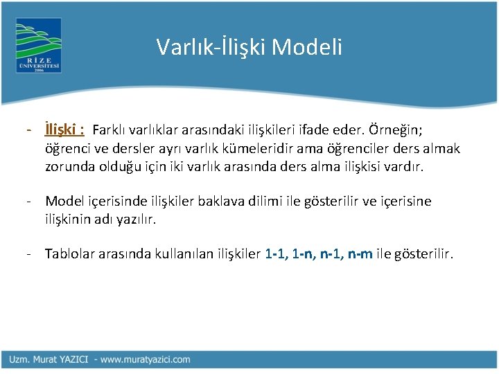 Varlık-İlişki Modeli - İlişki : Farklı varlıklar arasındaki ilişkileri ifade eder. Örneğin; öğrenci ve