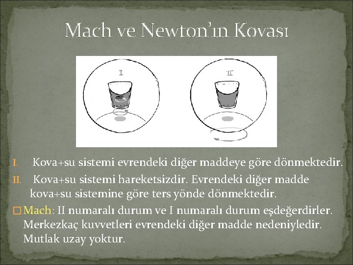 Mach ve Newton’ın Kovası Kova+su sistemi evrendeki diğer maddeye göre dönmektedir. II. Kova+su sistemi