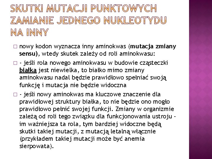 nowy kodon wyznacza inny aminokwas (mutacja zmiany sensu), wtedy skutek zależy od roli aminokwasu: