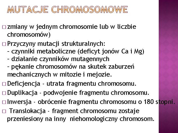 � zmiany w jednym chromosomie lub w liczbie chromosomów) � Przyczyny mutacji strukturalnych: –