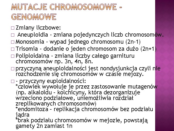� Zmiany liczbowe: � Aneuploidia - zmiana pojedynczych liczb chromosomów. � Monosomia - wypad