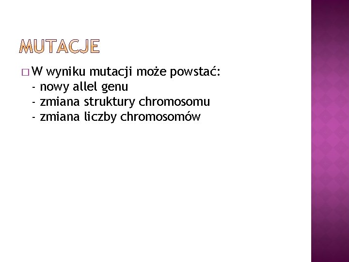 �W wyniku mutacji może powstać: - nowy allel genu - zmiana struktury chromosomu -