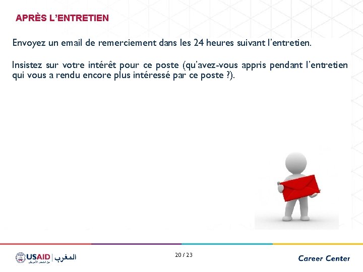 APRÈS L’ENTRETIEN Envoyez un email de remerciement dans les 24 heures suivant l’entretien. Insistez