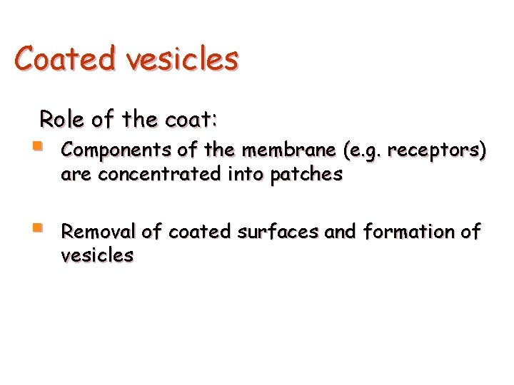 Coated vesicles Role of the coat: § Components of the membrane (e. g. receptors)