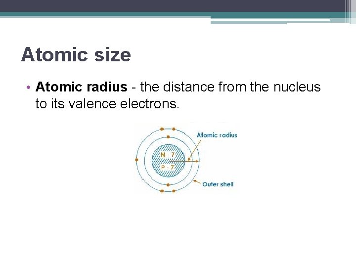 Atomic size • Atomic radius - the distance from the nucleus to its valence