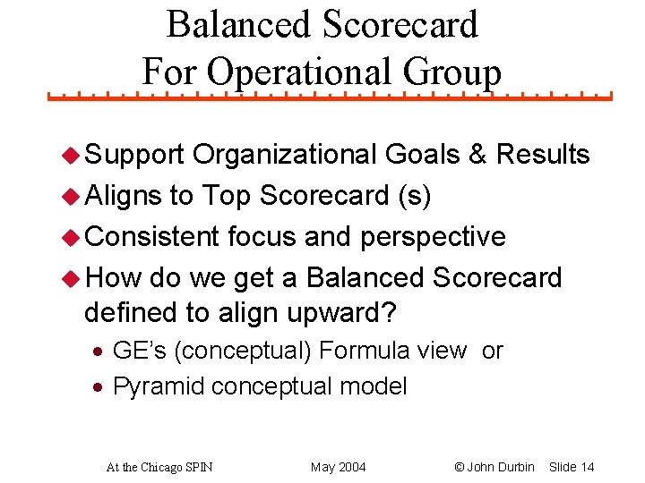 Balanced Scorecard For Operational Group u Support Organizational Goals & Results u Aligns to