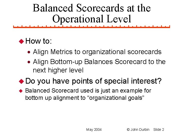 Balanced Scorecards at the Operational Level u How to: · Align Metrics to organizational