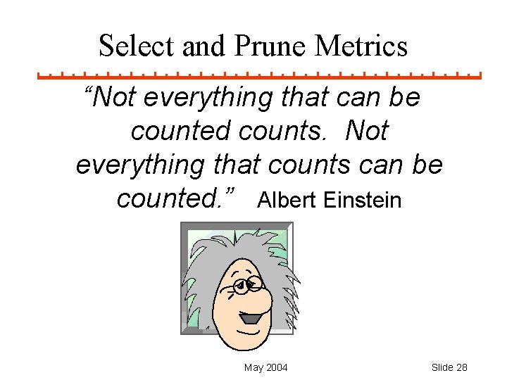 Select and Prune Metrics “Not everything that can be counted counts. Not everything that