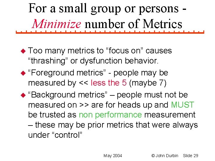For a small group or persons Minimize number of Metrics u Too many metrics
