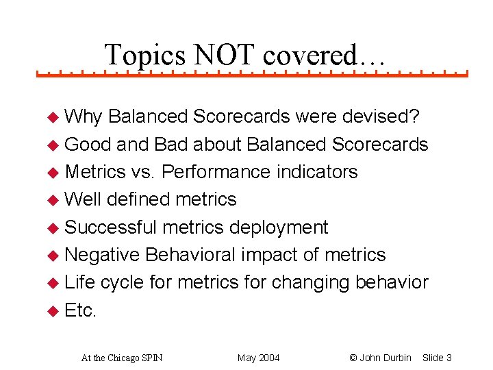 Topics NOT covered… u Why Balanced Scorecards were devised? u Good and Bad about