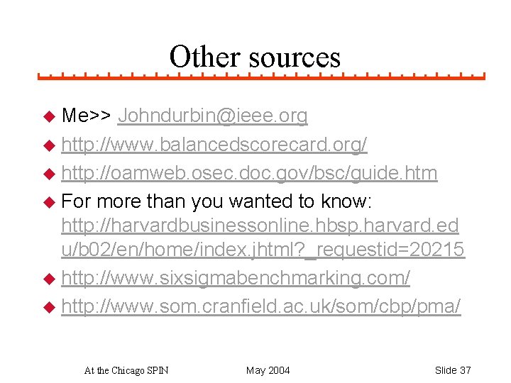 Other sources u Me>> Johndurbin@ieee. org u http: //www. balancedscorecard. org/ u http: //oamweb.
