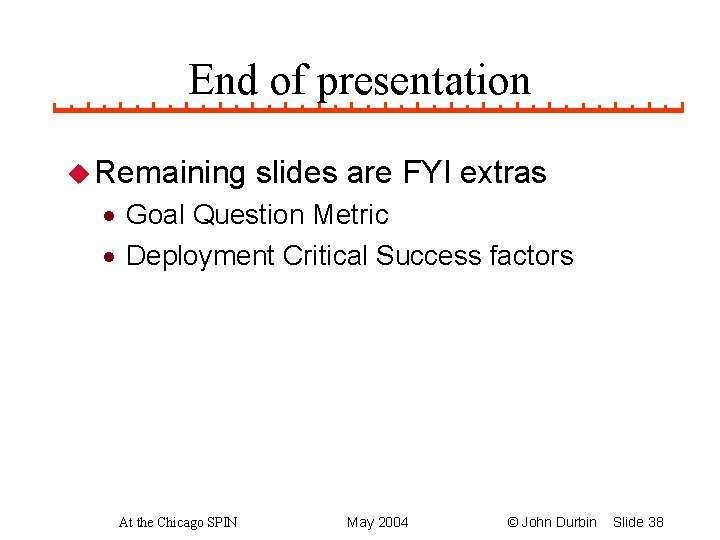 End of presentation u Remaining slides are FYI extras · Goal Question Metric ·