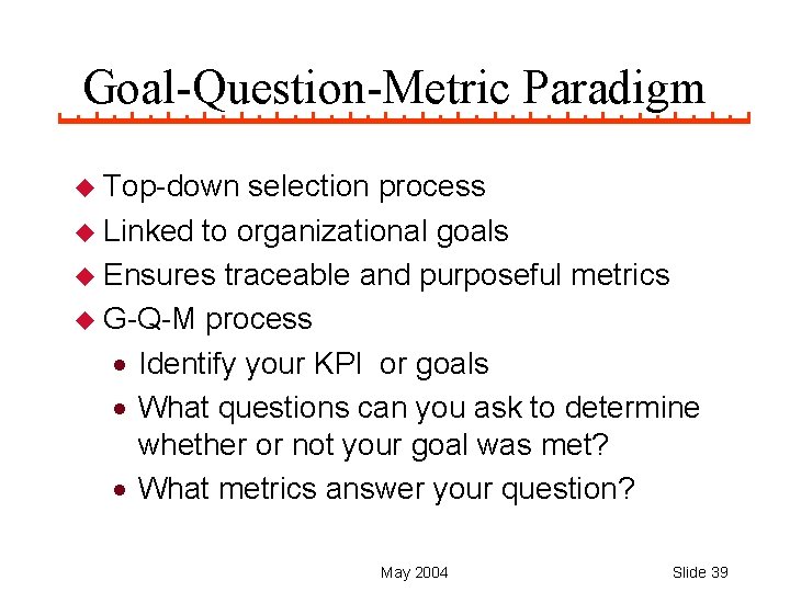 Goal-Question-Metric Paradigm u Top-down selection process u Linked to organizational goals u Ensures traceable