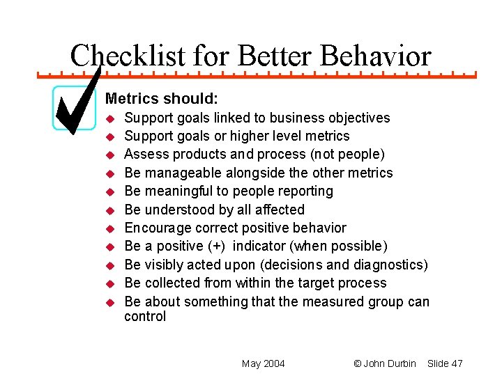 Checklist for Better Behavior Metrics should: u u u Support goals linked to business