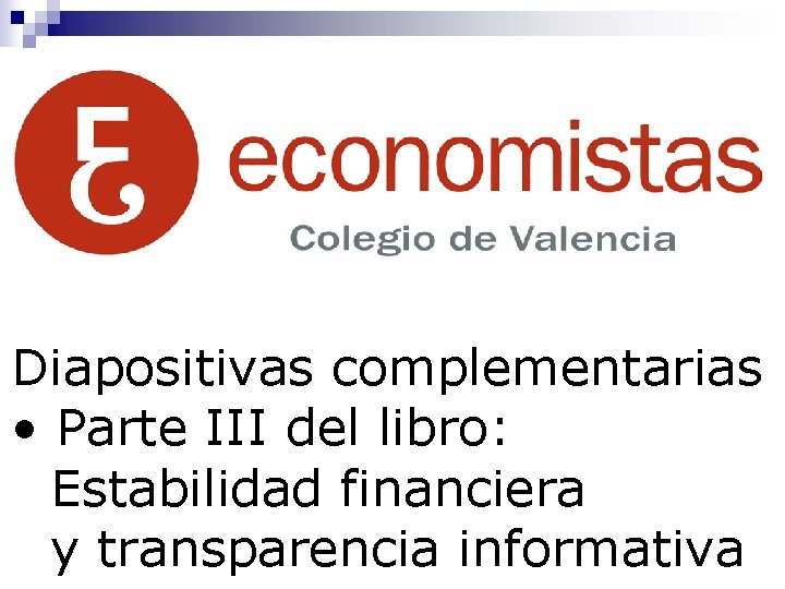 Diapositivas complementarias • Parte III del libro: Estabilidad financiera y transparencia informativa 