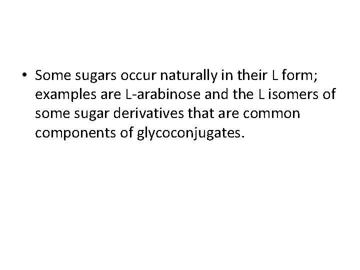  • Some sugars occur naturally in their L form; examples are L-arabinose and