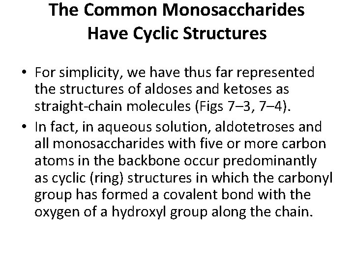 The Common Monosaccharides Have Cyclic Structures • For simplicity, we have thus far represented