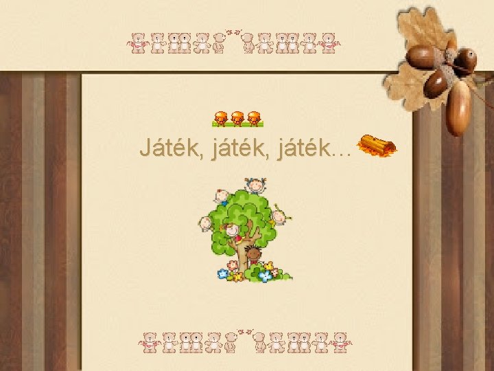 Játék, játék… játék Játék, játék… játék