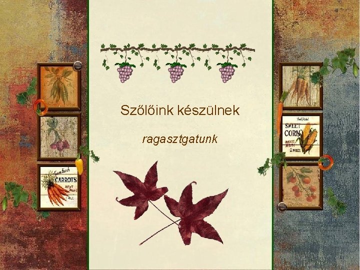 Szőlőink készülnek ragasztgatunk Szőlőink készülnek ragasztgatunk