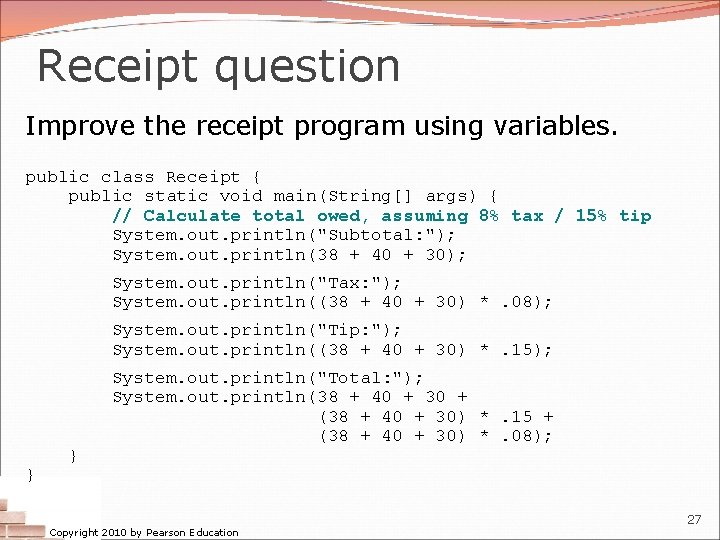 Receipt question Improve the receipt program using variables. public class Receipt { public static