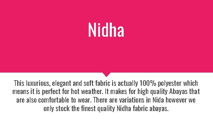 Nidha This luxurious, elegant and soft fabric is actually 100% polyester which means it