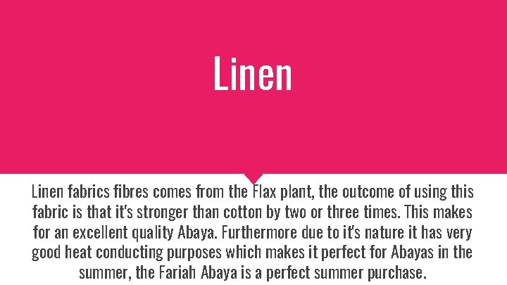 Linen fabrics fibres comes from the Flax plant, the outcome of using this fabric