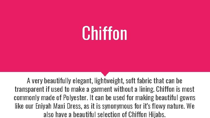 Chiffon A very beautifully elegant, lightweight, soft fabric that can be transparent if used