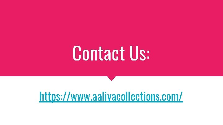 Contact Us: https: //www. aaliyacollections. com/ 