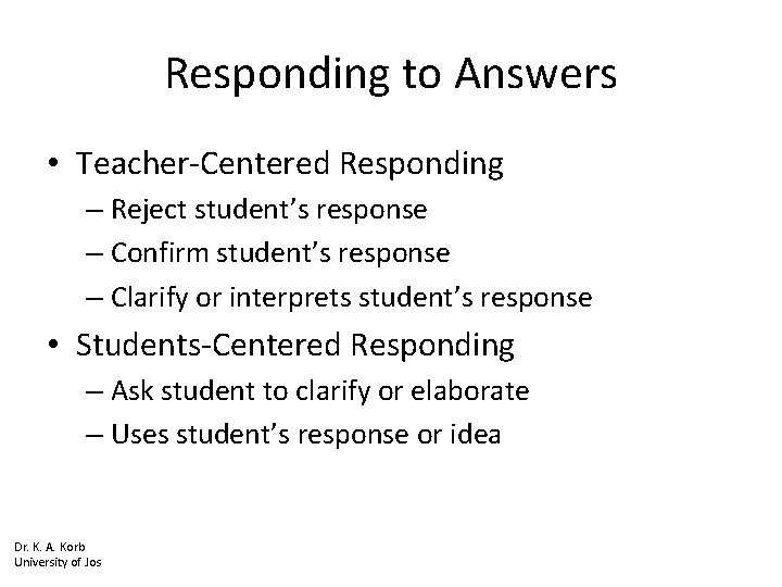 Responding to Answers • Teacher-Centered Responding – Reject student’s response – Confirm student’s response