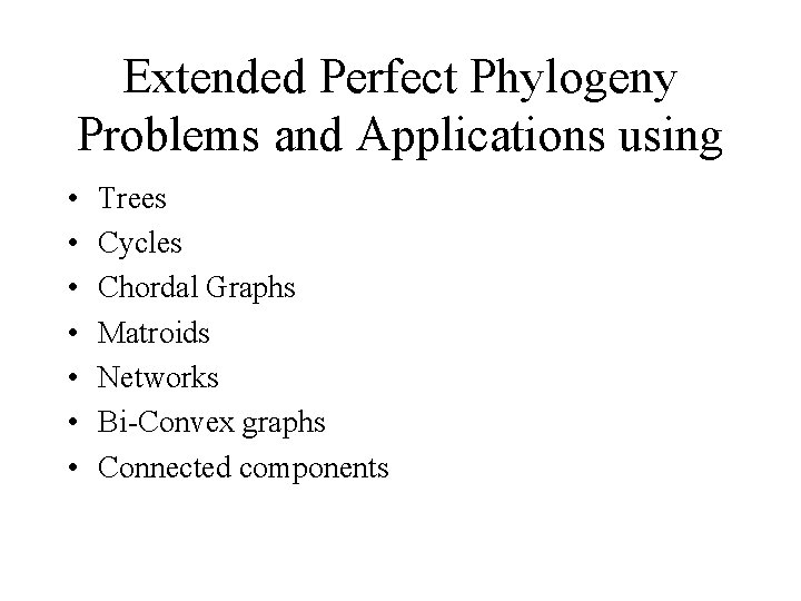 Extended Perfect Phylogeny Problems and Applications using • • Trees Cycles Chordal Graphs Matroids