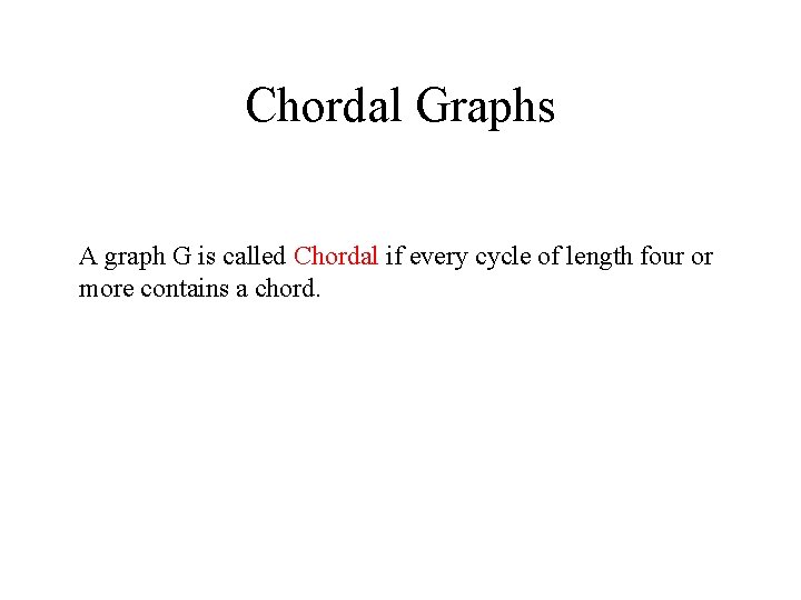 Chordal Graphs A graph G is called Chordal if every cycle of length four