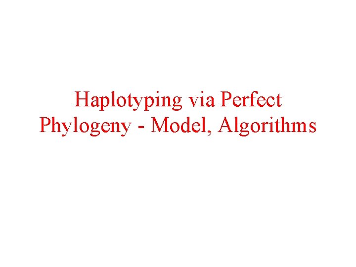 Haplotyping via Perfect Phylogeny - Model, Algorithms 