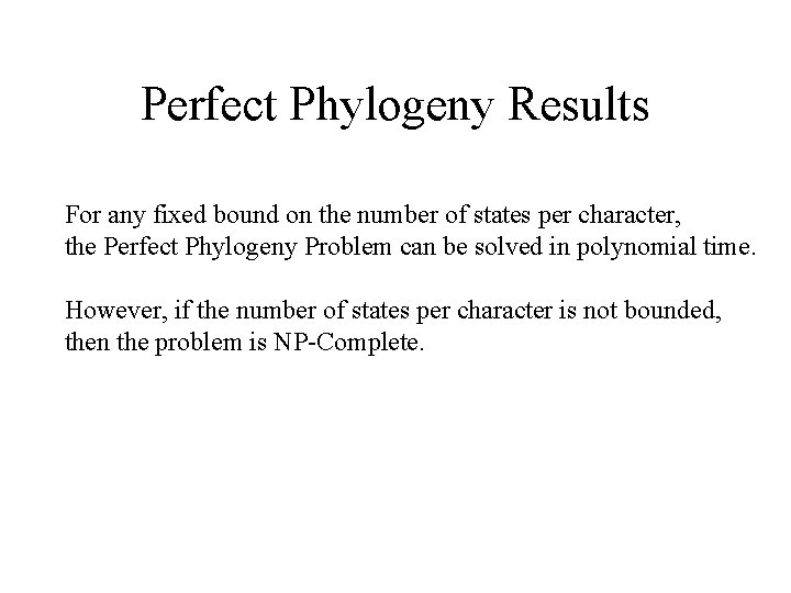 Perfect Phylogeny Results For any fixed bound on the number of states per character,