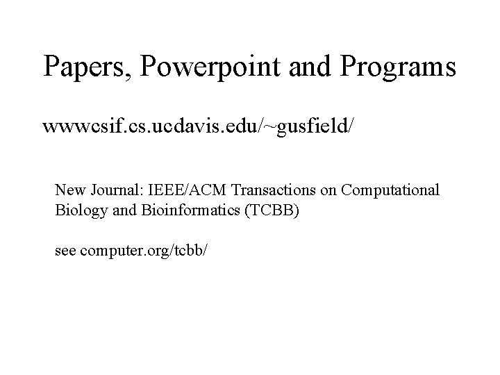 Papers, Powerpoint and Programs wwwcsif. cs. ucdavis. edu/~gusfield/ New Journal: IEEE/ACM Transactions on Computational