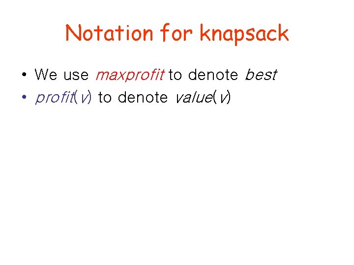 Notation for knapsack • We use maxprofit to denote best • profit(v) to denote