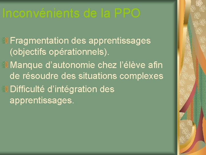 Inconvénients de la PPO Fragmentation des apprentissages (objectifs opérationnels). Manque d’autonomie chez l’élève afin