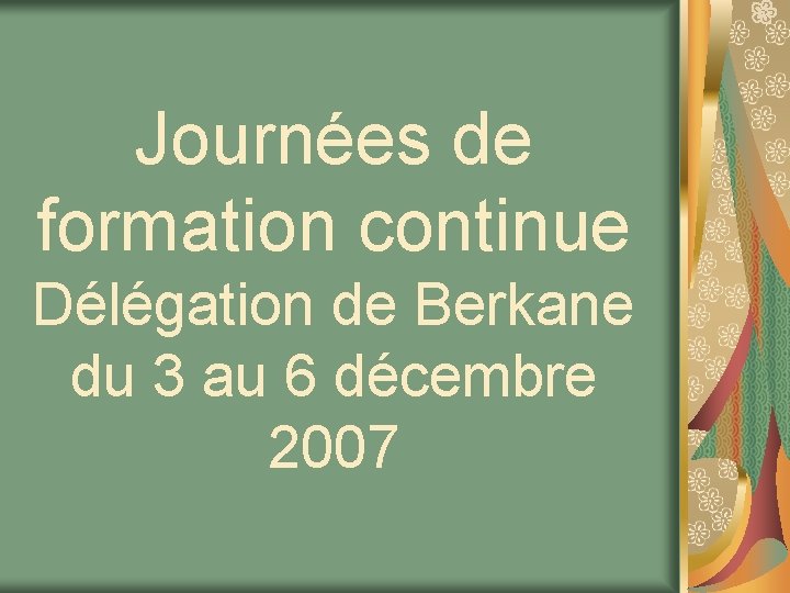 Journées de formation continue Délégation de Berkane du 3 au 6 décembre 2007 