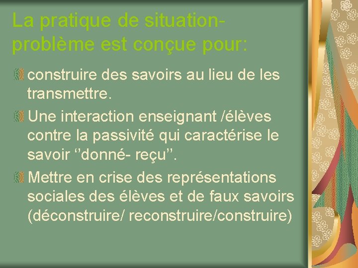 La pratique de situation- problème est conçue pour: construire des savoirs au lieu de